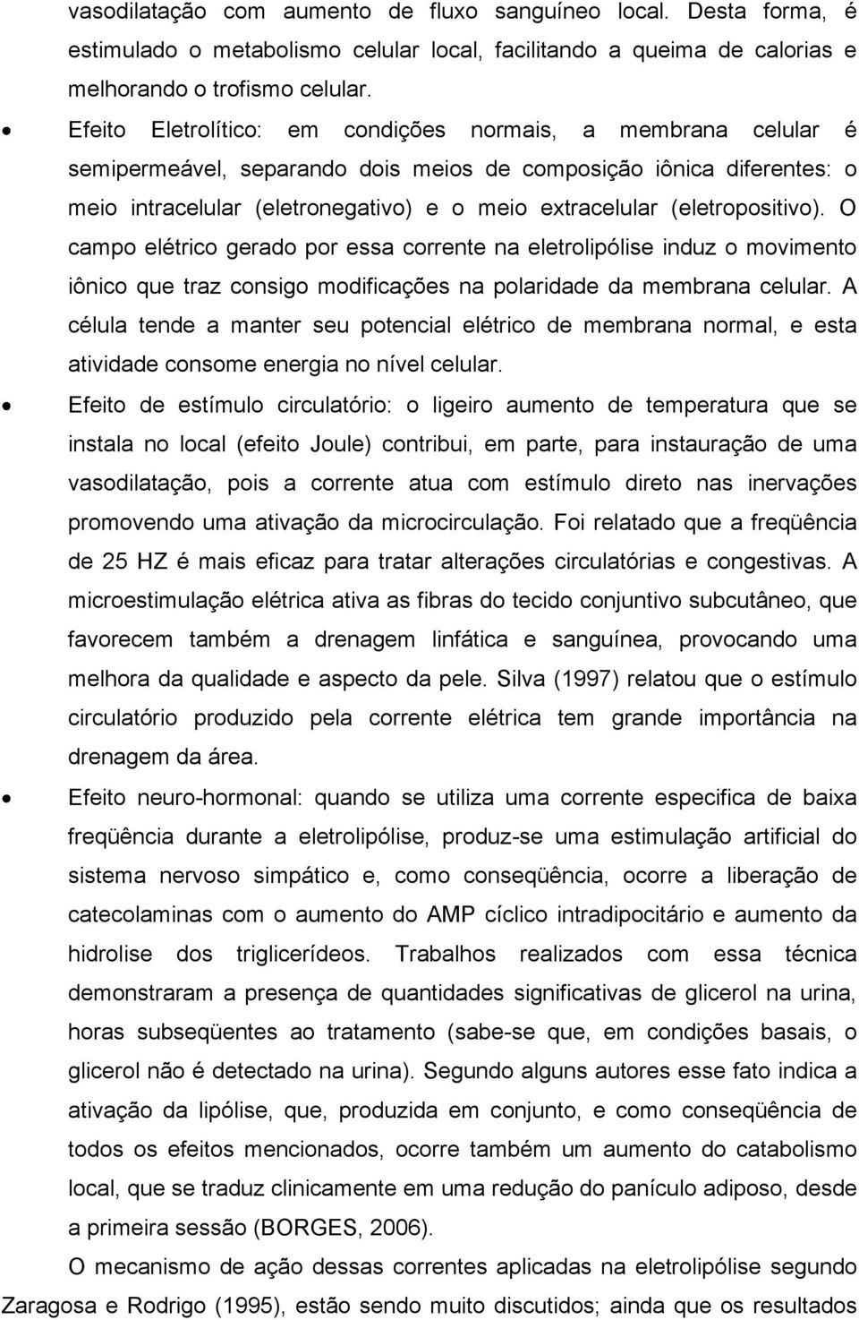 (eletropositivo). O campo elétrico gerado por essa corrente na eletrolipólise induz o movimento iônico que traz consigo modificações na polaridade da membrana celular.