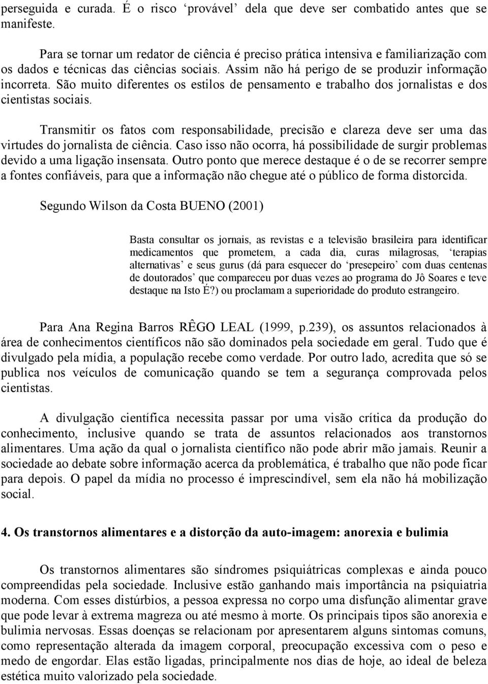 São muito diferentes os estilos de pensamento e trabalho dos jornalistas e dos cientistas sociais.