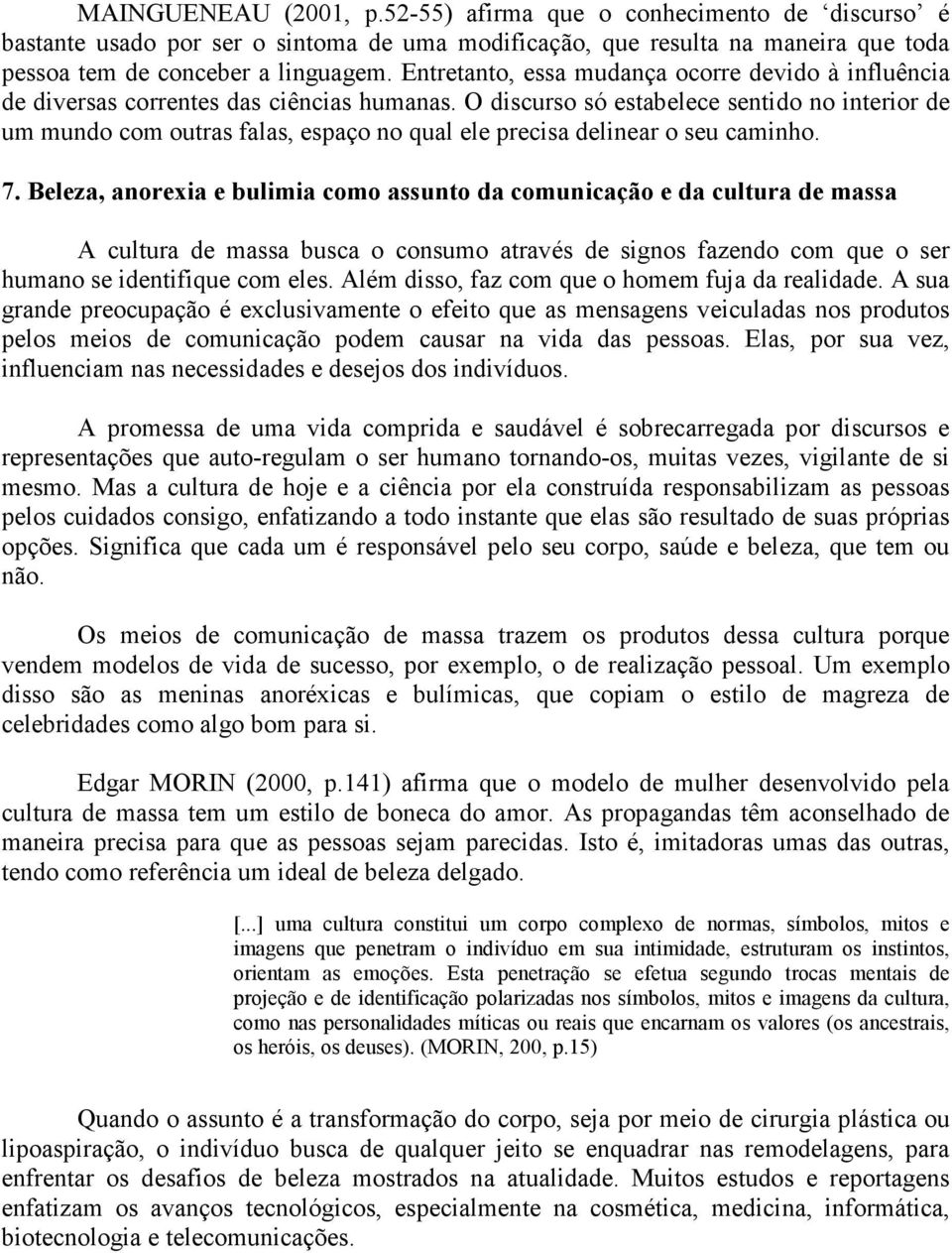 O discurso só estabelece sentido no interior de um mundo com outras falas, espaço no qual ele precisa delinear o seu caminho. 7.