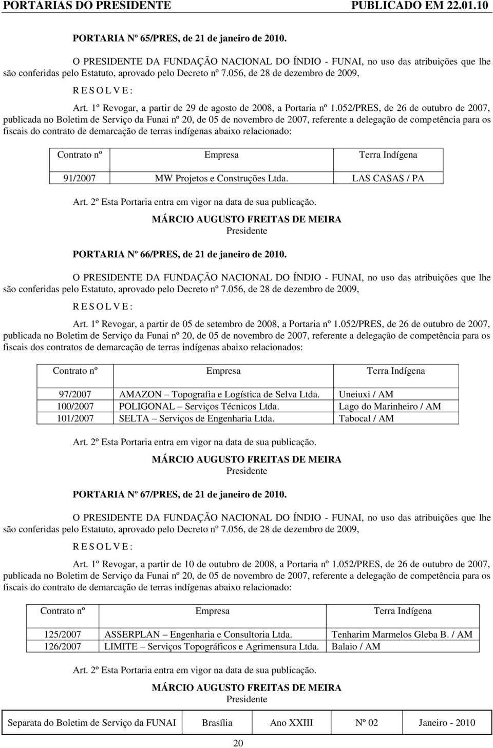 indígenas abaixo relacionado: Contrato nº Empresa Terra Indígena 91/2007 MW Projetos e Construções Ltda. LAS CASAS / PA PORTARIA Nº 66/PRES, de 21 de janeiro de 2010. Art.