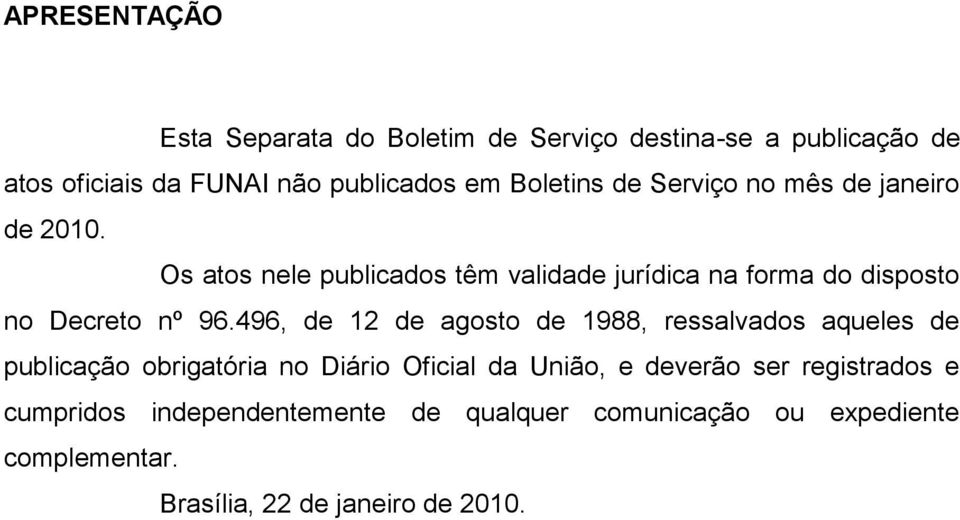 Os atos nele publicados têm validade jurídica na forma do disposto no Decreto nº 96.