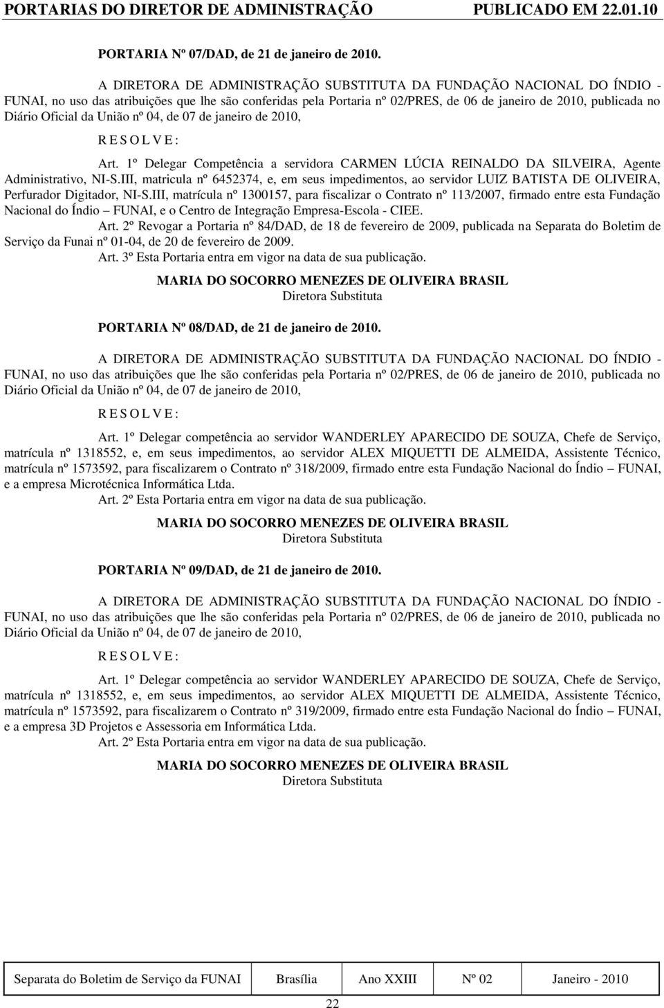Oficial da União nº 04, de 07 de janeiro de 2010, Art. 1º Delegar Competência a servidora CARMEN LÚCIA REINALDO DA SILVEIRA, Agente Administrativo, NI-S.