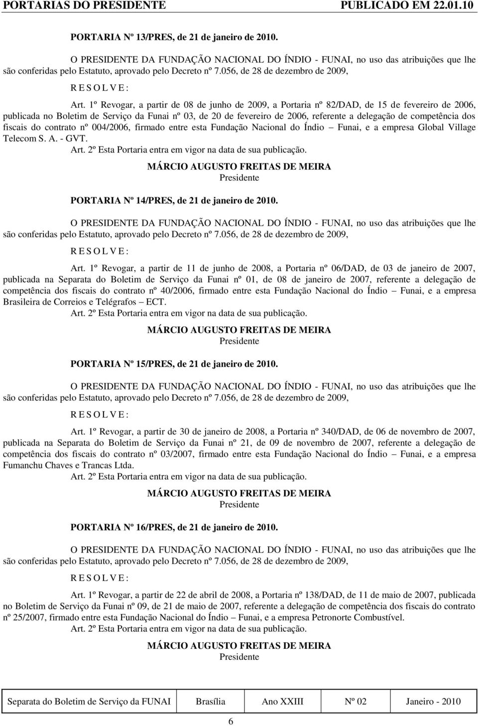 competência dos fiscais do contrato nº 004/2006, firmado entre esta Fundação Nacional do Índio Funai, e a empresa Global Village Telecom S. A. - GVT. PORTARIA Nº 14/PRES, de 21 de janeiro de 2010.