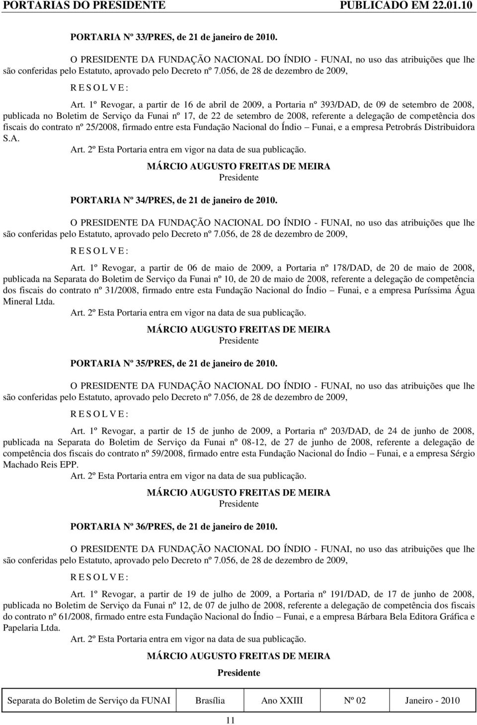 competência dos fiscais do contrato nº 25/2008, firmado entre esta Fundação Nacional do Índio Funai, e a empresa Petrobrás Distribuidora S.A. PORTARIA Nº 34/PRES, de 21 de janeiro de 2010. Art.