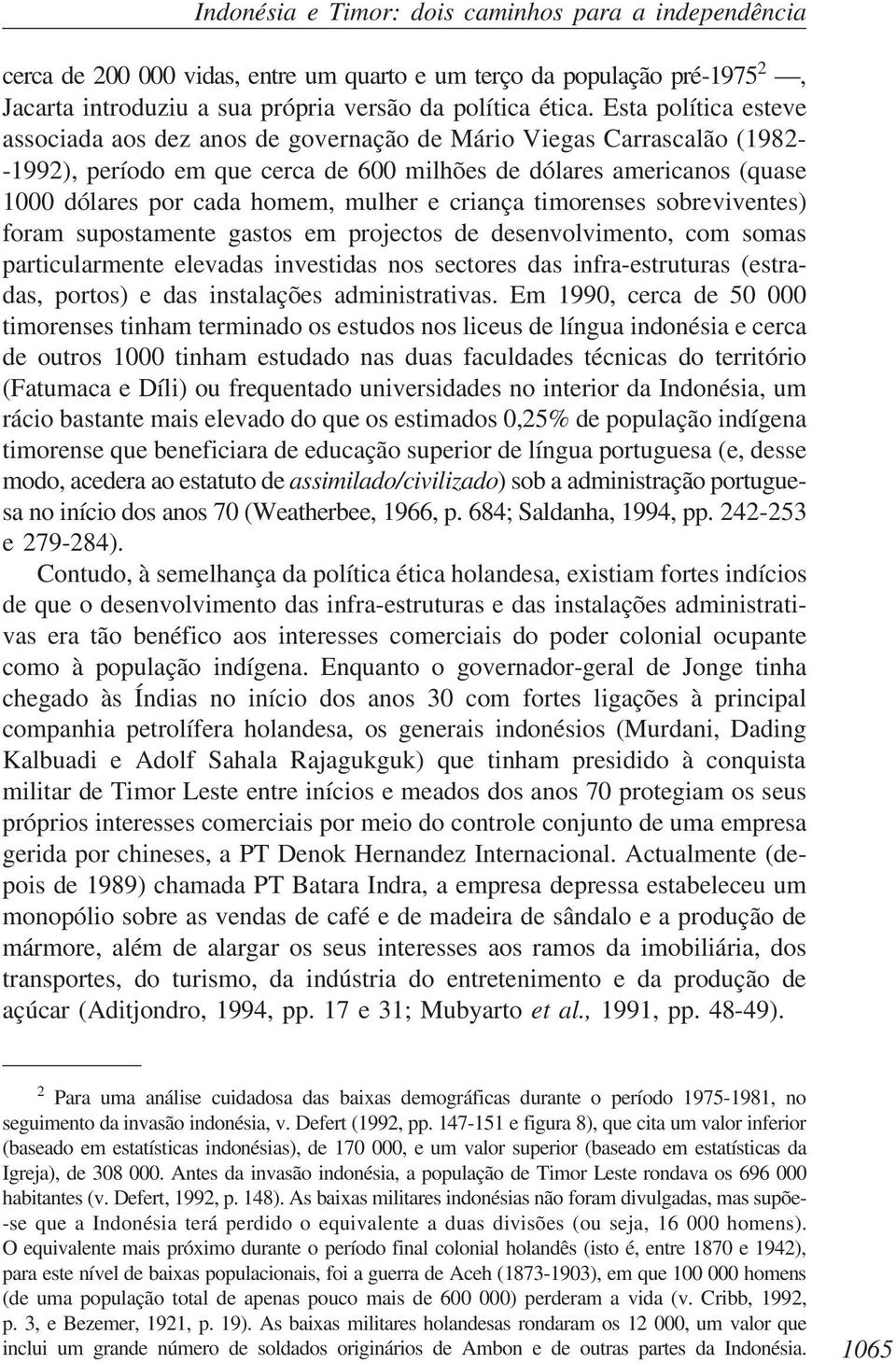 mulher e criança timorenses sobreviventes) foram supostamente gastos em projectos de desenvolvimento, com somas particularmente elevadas investidas nos sectores das infra-estruturas (estradas,