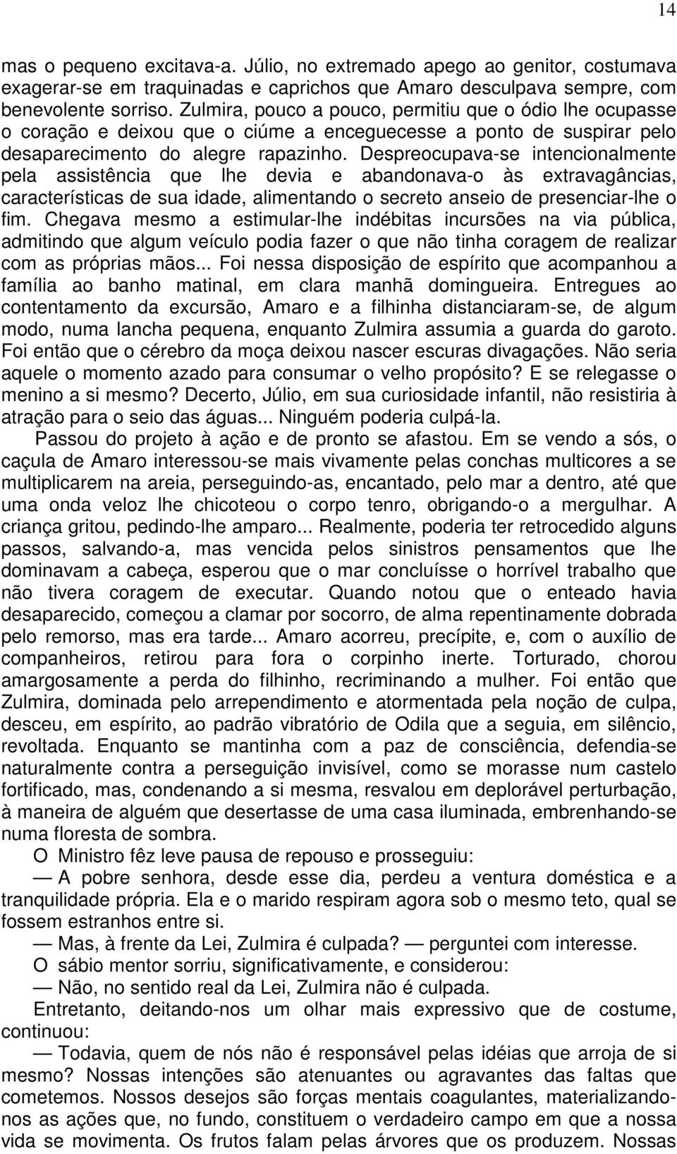 Despreocupava-se intencionalmente pela assistência que lhe devia e abandonava-o às extravagâncias, características de sua idade, alimentando o secreto anseio de presenciar-lhe o fim.