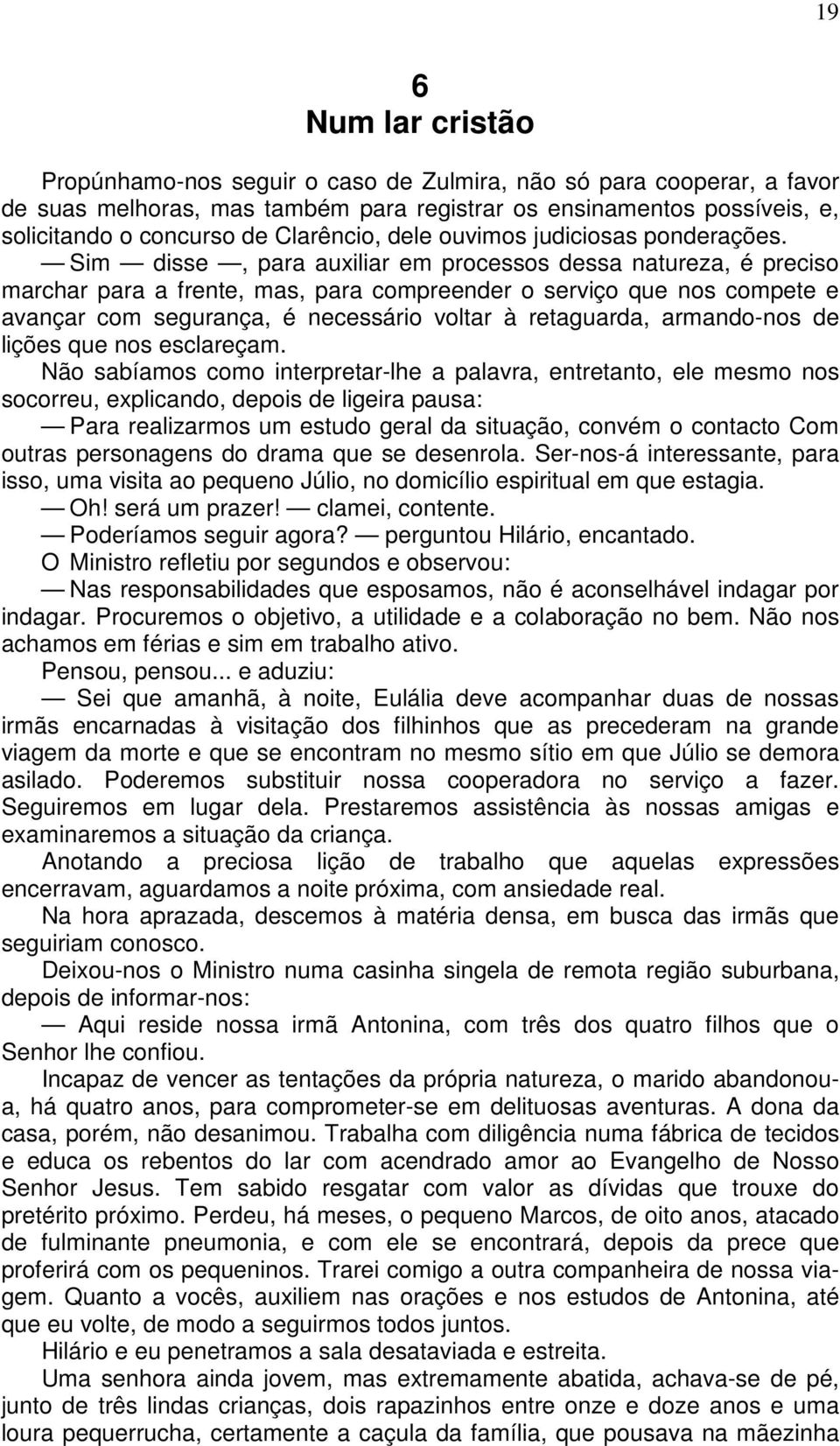 Sim disse, para auxiliar em processos dessa natureza, é preciso marchar para a frente, mas, para compreender o serviço que nos compete e avançar com segurança, é necessário voltar à retaguarda,