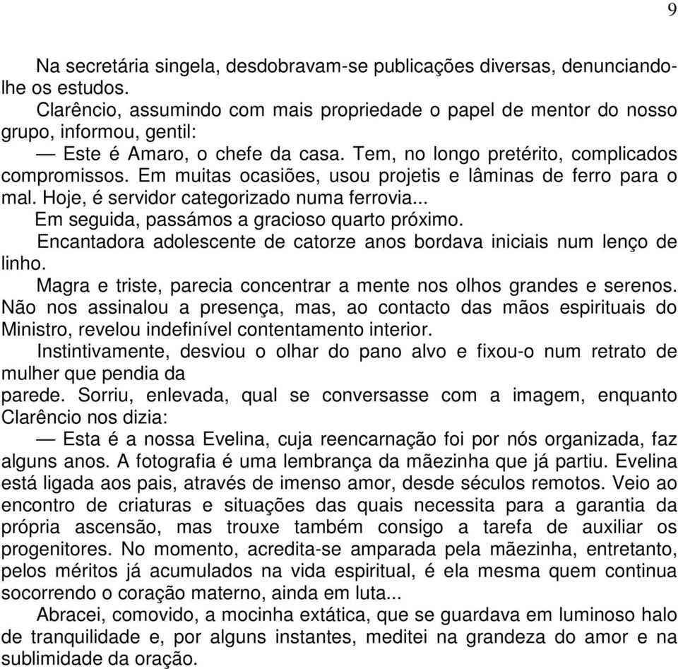 Em muitas ocasiões, usou projetis e lâminas de ferro para o mal. Hoje, é servidor categorizado numa ferrovia... Em seguida, passámos a gracioso quarto próximo.