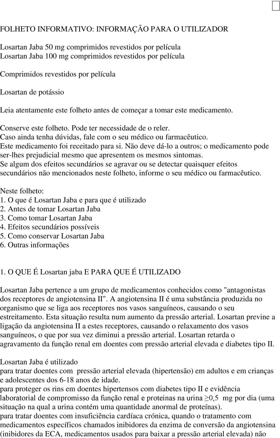 Caso ainda tenha dúvidas, fale com o seu médico ou farmacêutico. Este medicamento foi receitado para si.