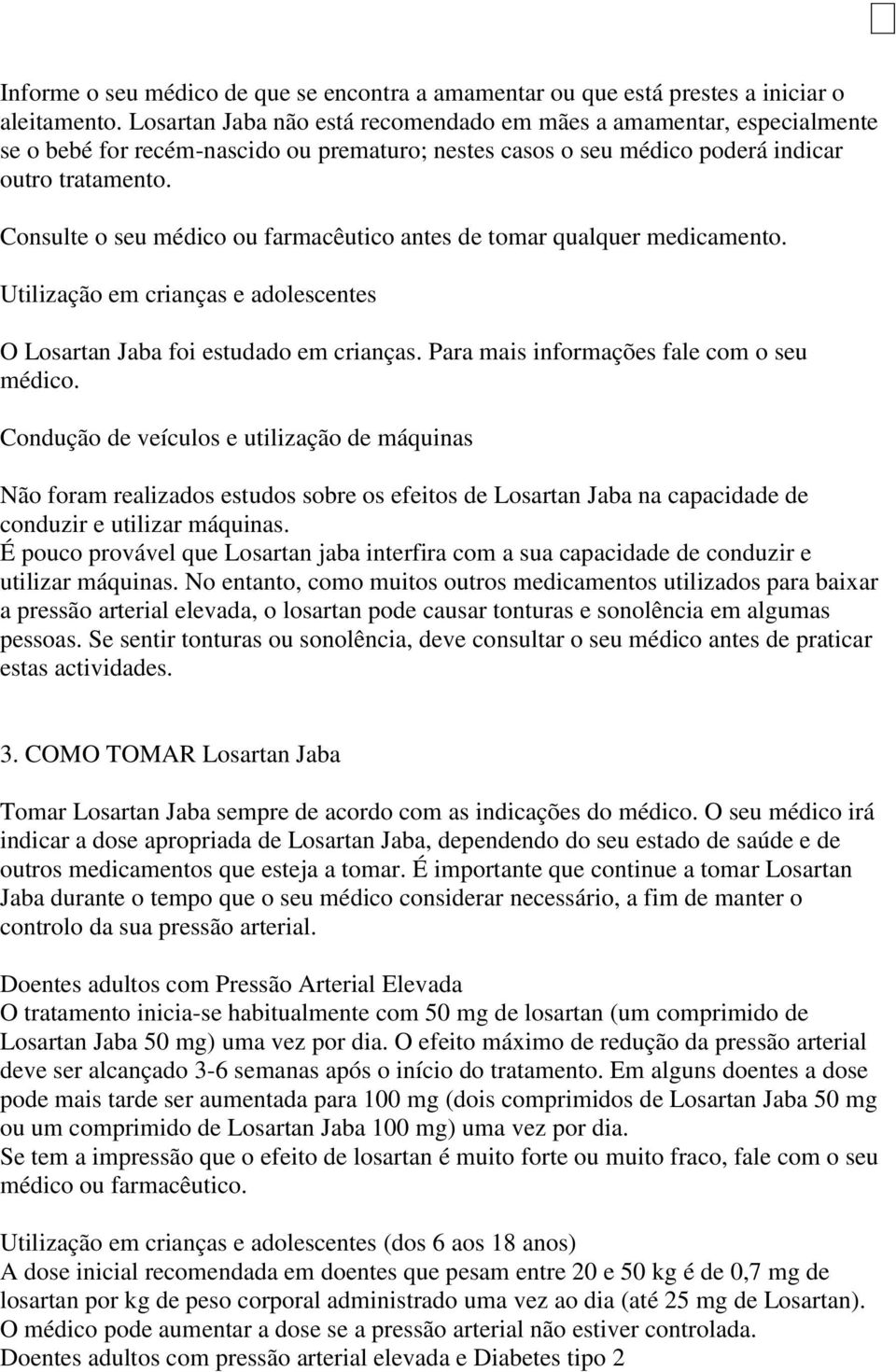 Consulte o seu médico ou farmacêutico antes de tomar qualquer medicamento. Utilização em crianças e adolescentes O Losartan Jaba foi estudado em crianças. Para mais informações fale com o seu médico.