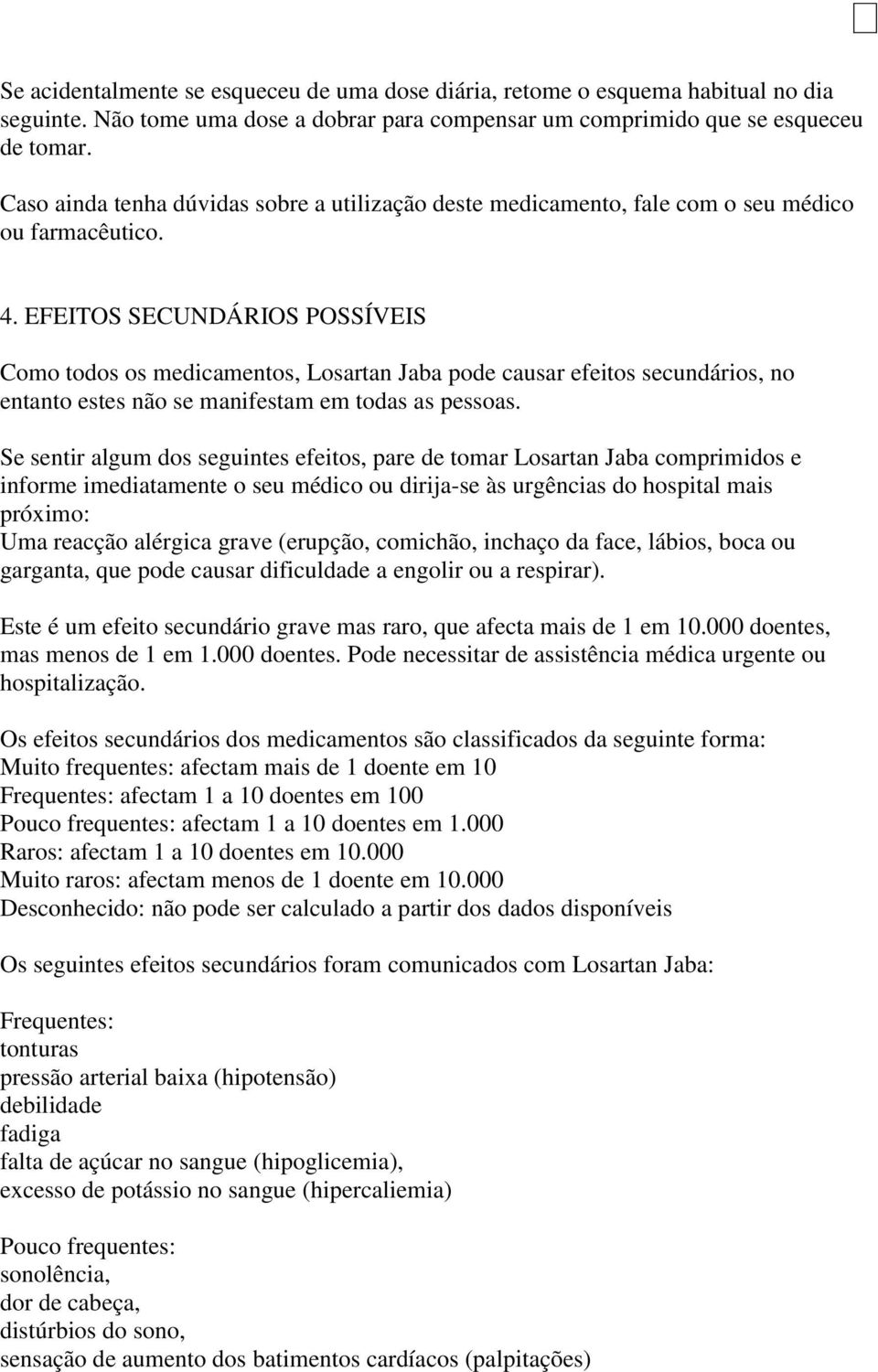 EFEITOS SECUNDÁRIOS POSSÍVEIS Como todos os medicamentos, Losartan Jaba pode causar efeitos secundários, no entanto estes não se manifestam em todas as pessoas.