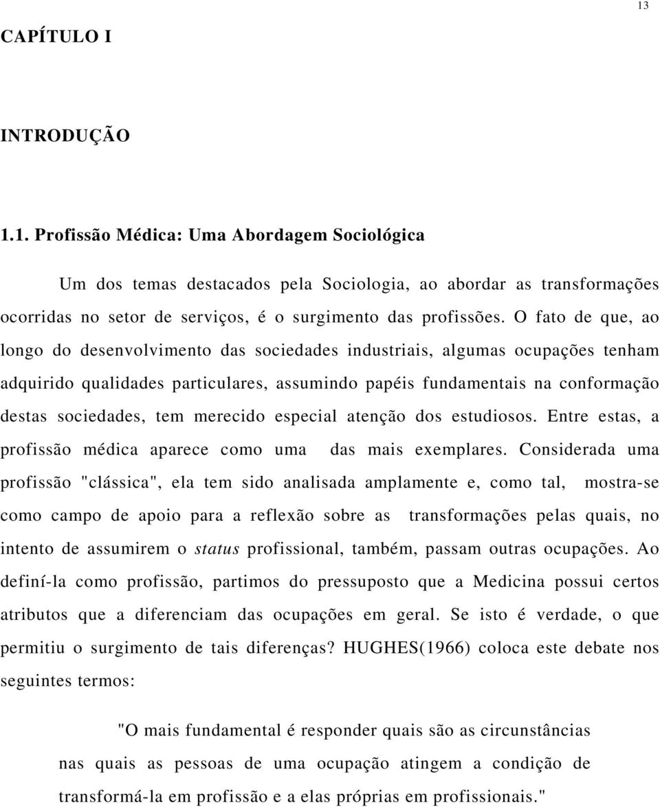 merecido especial atenção dos estudiosos. Entre estas, a profissão médica aparece como uma das mais exemplares.