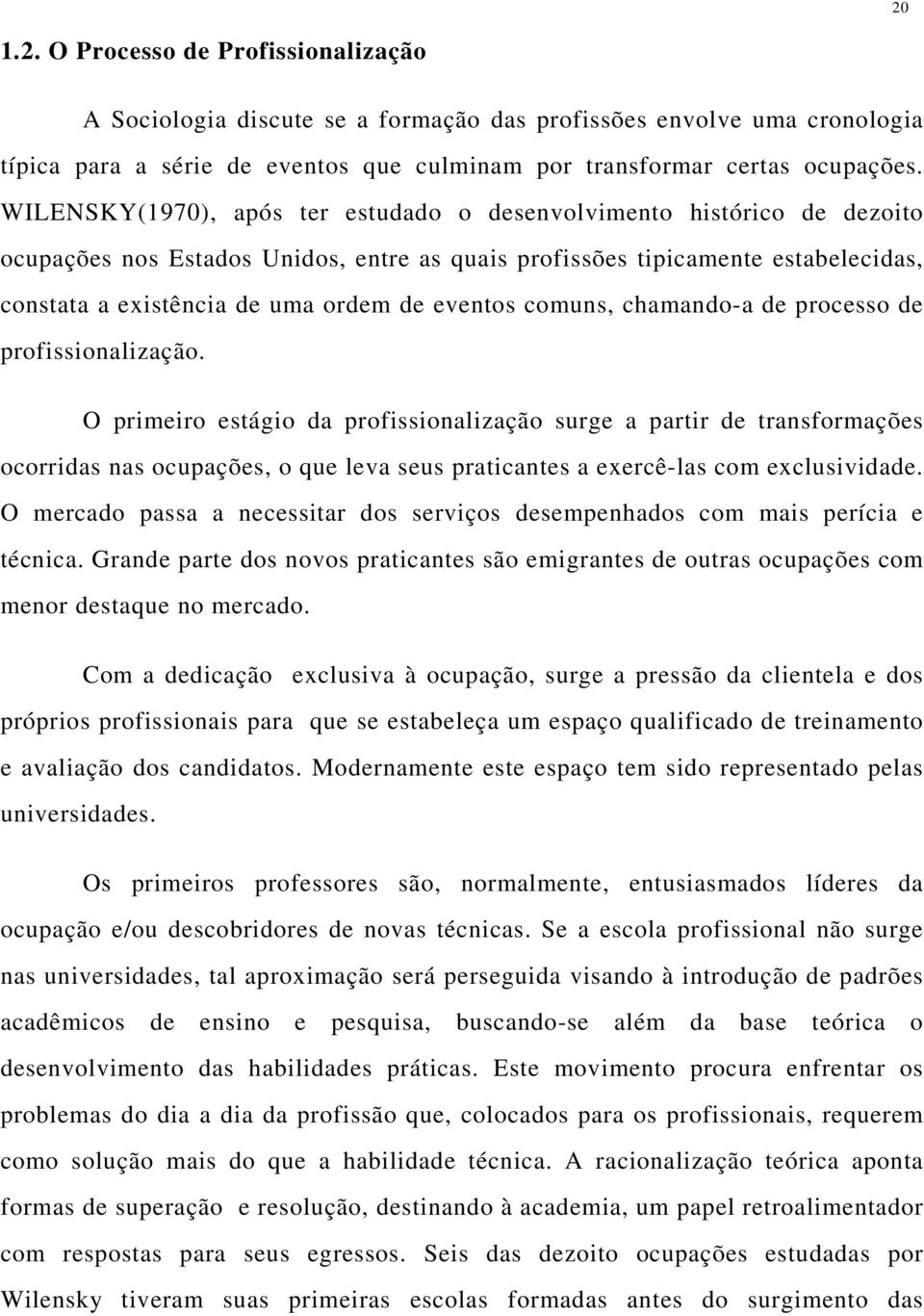 eventos comuns, chamando-a de processo de profissionalização.