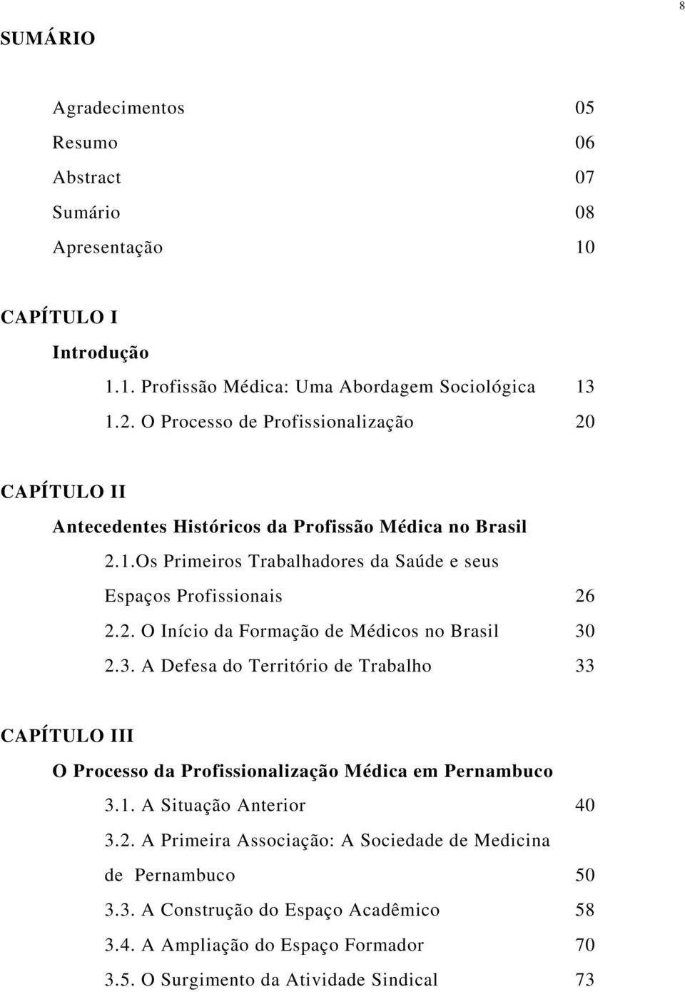 3. A Defesa do Território de Trabalho 33 CAPÍTULO III O Processo da Profissionalização Médica em Pernambuco 3.1. A Situação Anterior 40 3.2.