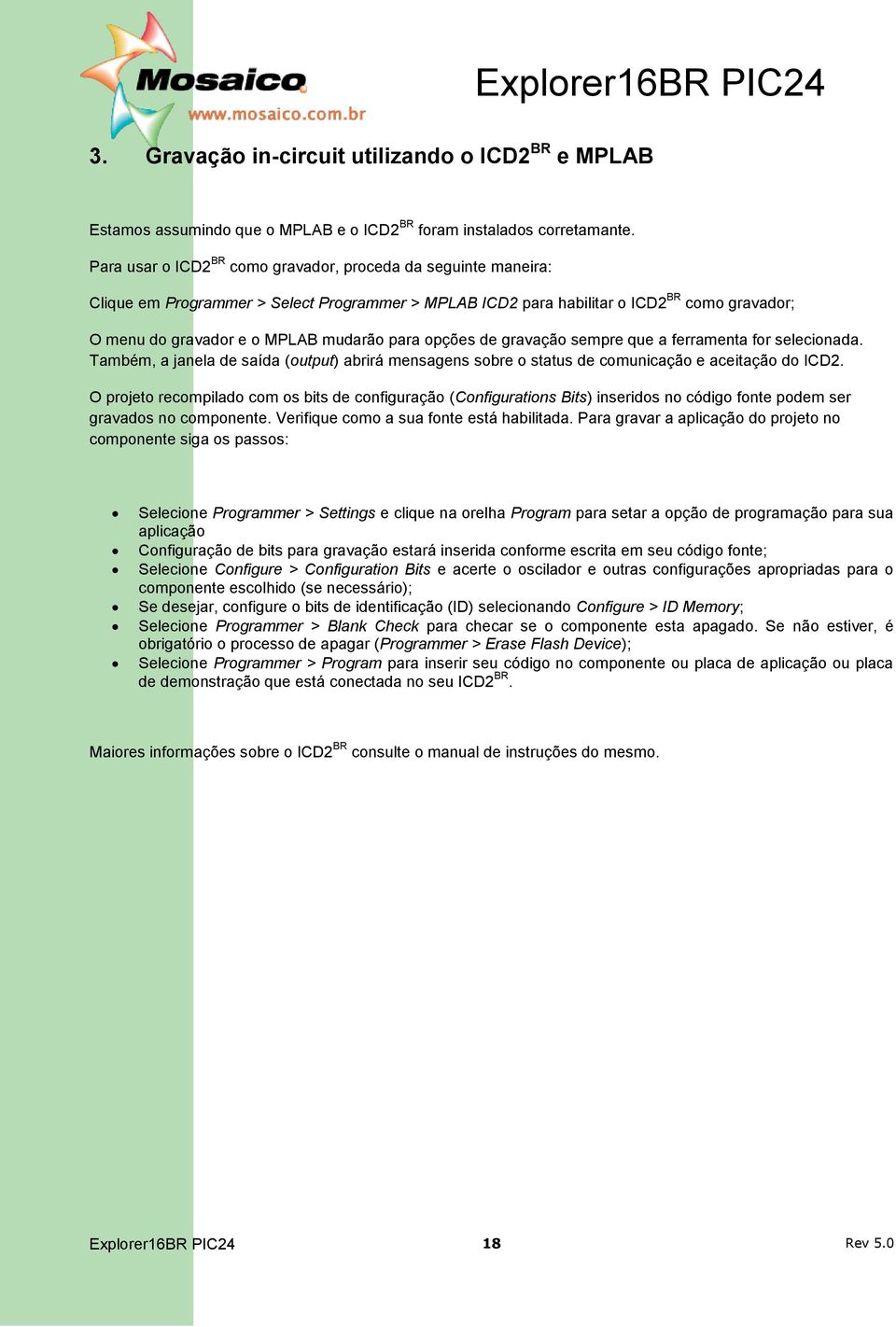 opções de gravação sempre que a ferramenta for selecionada. Também, a janela de saída (output) abrirá mensagens sobre o status de comunicação e aceitação do ICD2.