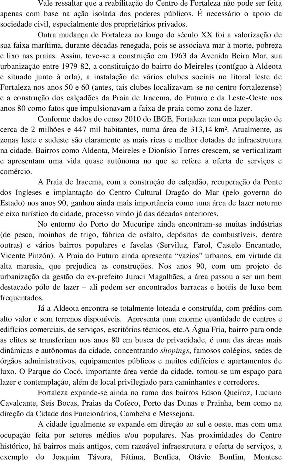 Outra mudança de Fortaleza ao longo do século XX foi a valorização de sua faixa marítima, durante décadas renegada, pois se associava mar à morte, pobreza e lixo nas praias.