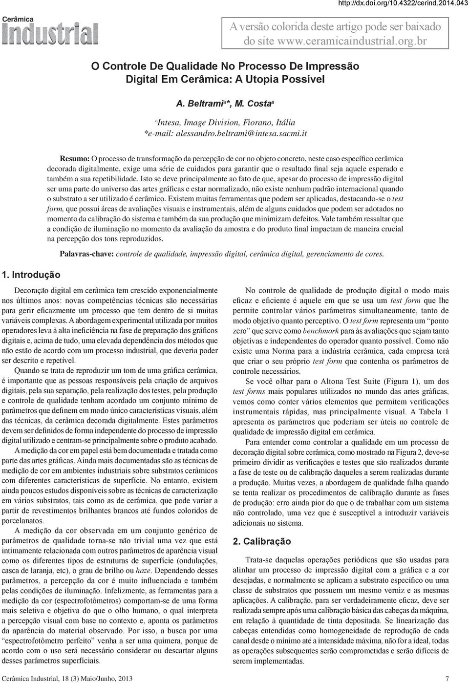 it Resumo: O processo de transformação da percepção de cor no objeto concreto, neste caso específico cerâmica decorada digitalmente, exige uma série de cuidados para garantir que o resultado final