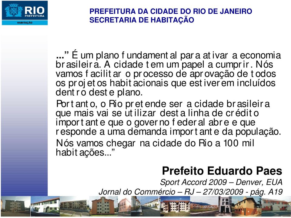 Por t ant o, o Rio pr et ende ser a cidade br asileir a que mais vai se ut ilizar dest a linha de cr édit o impor t ant e que o gover no f eder al abr