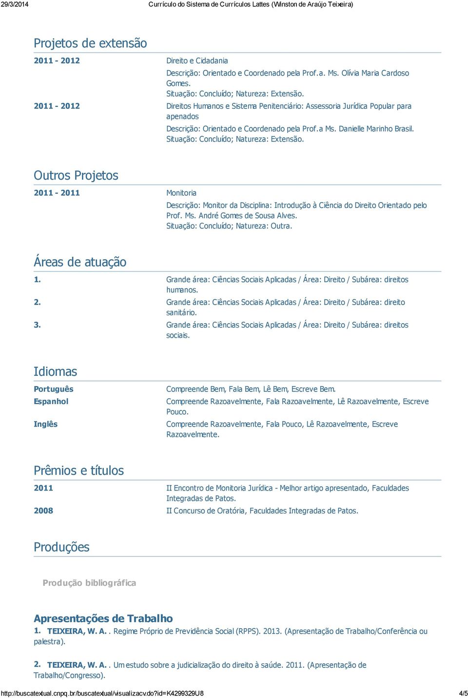 Situação: Concluído; Natureza: Extensão. Outros Projetos 2011-2011 Monitoria Descrição: Monitor da Disciplina: Introdução à Ciência do Direito Orientado pelo Prof. Ms. André Gomes de Sousa Alves.