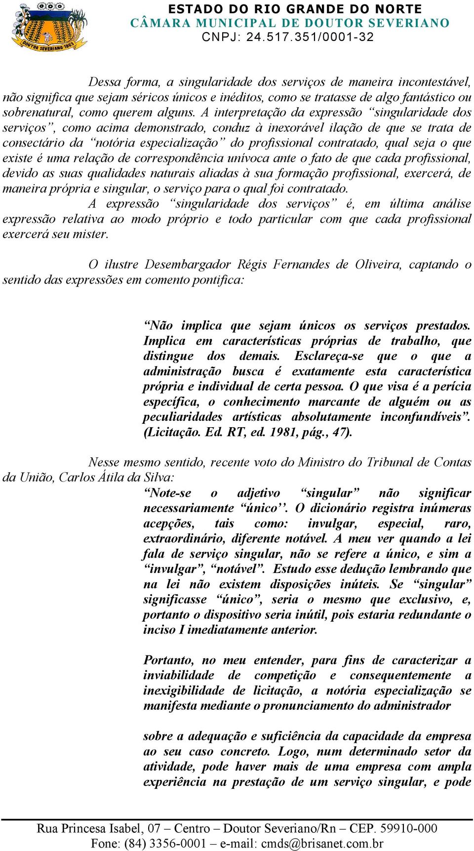 seja o que existe é uma relação de correspondência unívoca ante o fato de que cada profissional, devido as suas qualidades naturais aliadas à sua formação profissional, exercerá, de maneira própria e