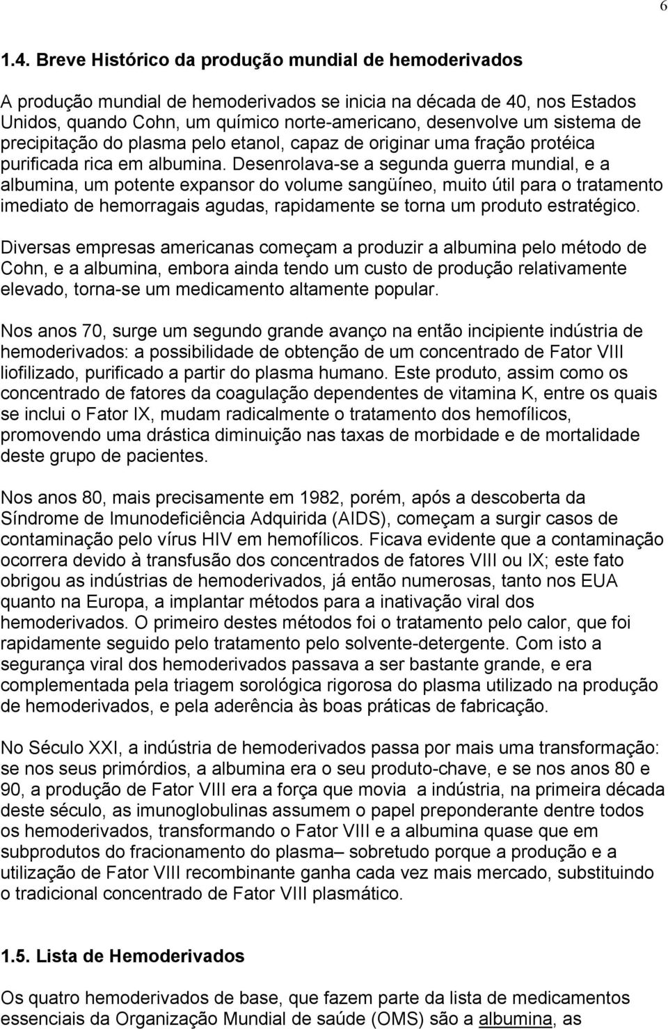 de precipitação do plasma pelo etanol, capaz de originar uma fração protéica purificada rica em albumina.