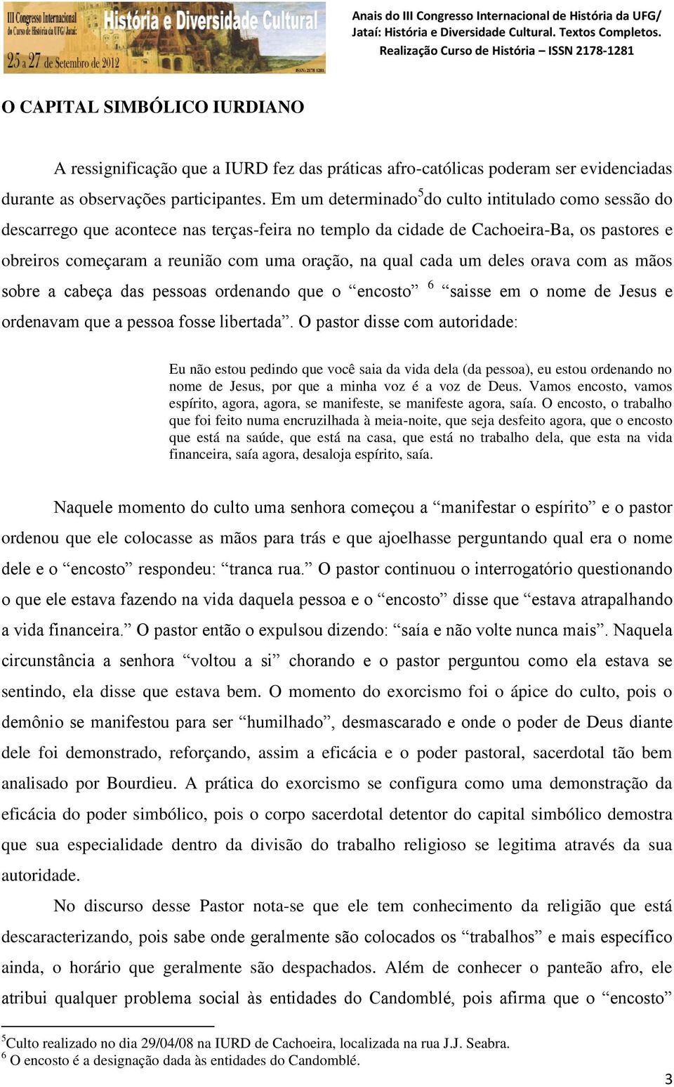 cada um deles orava com as mãos sobre a cabeça das pessoas ordenando que o encosto 6 saisse em o nome de Jesus e ordenavam que a pessoa fosse libertada.