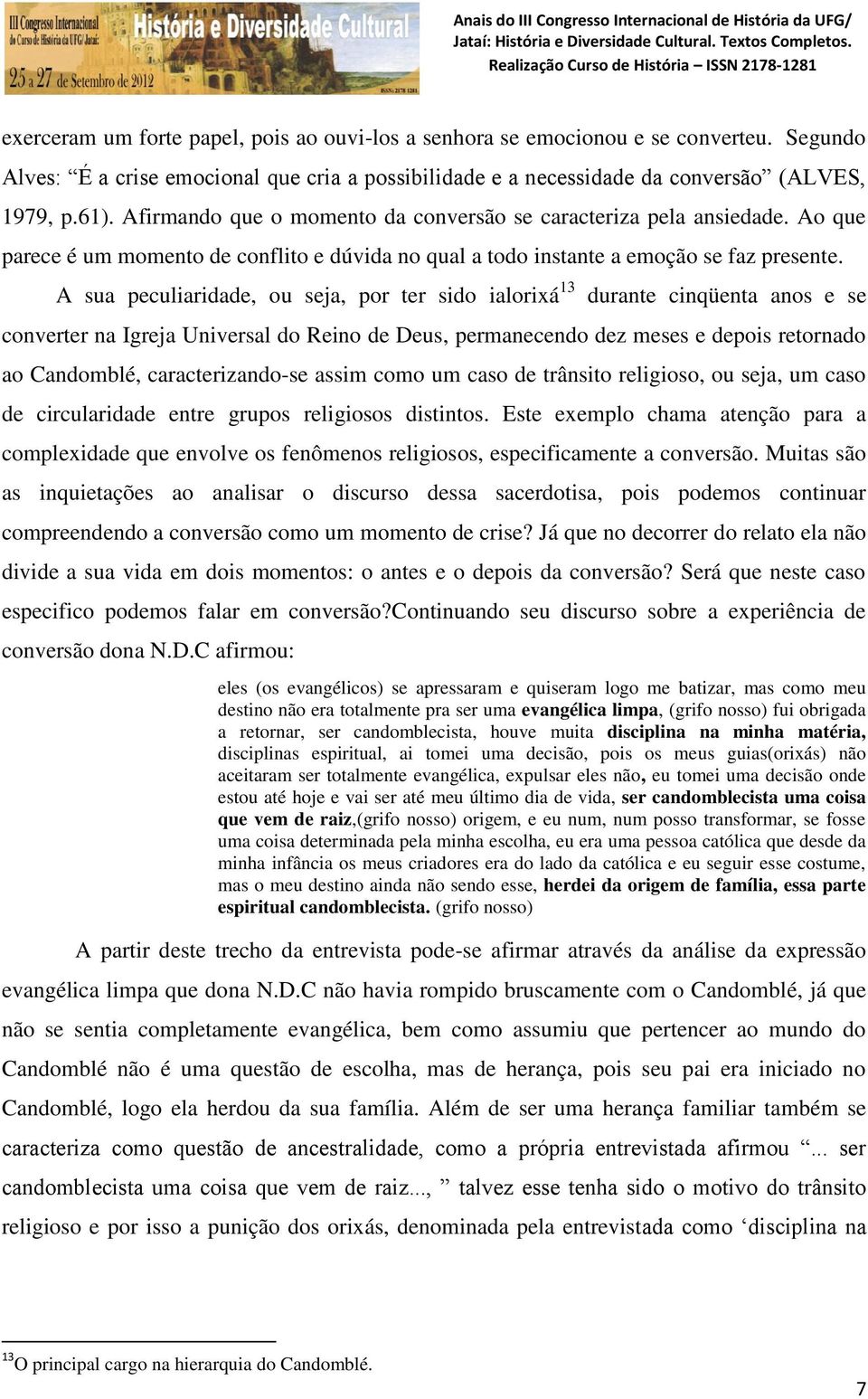 A sua peculiaridade, ou seja, por ter sido ialorixá 13 durante cinqüenta anos e se converter na Igreja Universal do Reino de Deus, permanecendo dez meses e depois retornado ao Candomblé,