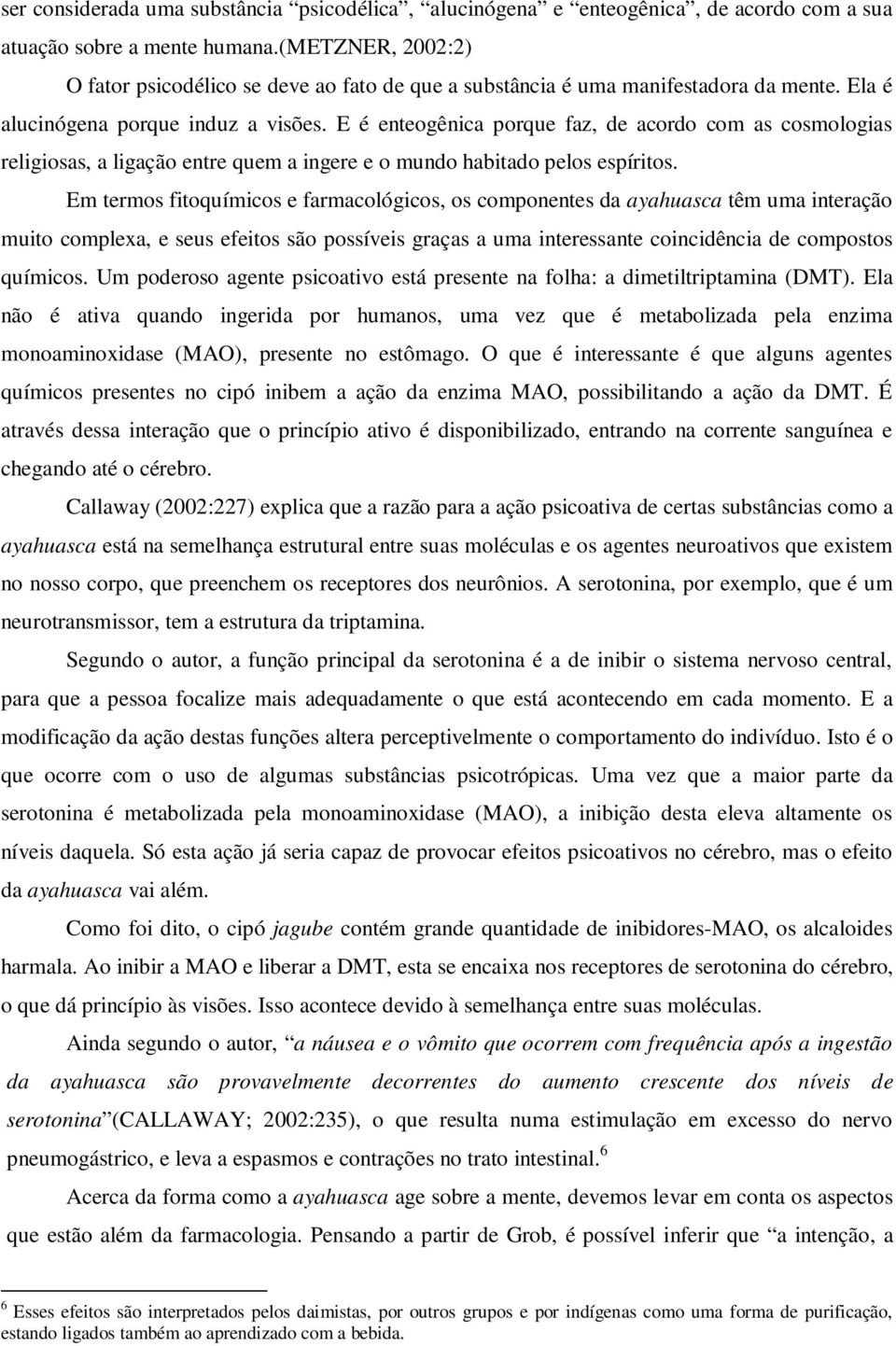 E é enteogênica porque faz, de acordo com as cosmologias religiosas, a ligação entre quem a ingere e o mundo habitado pelos espíritos.