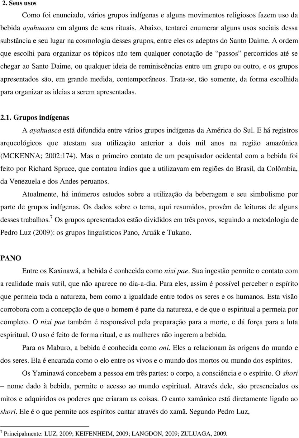 A ordem que escolhi para organizar os tópicos não tem qualquer conotação de passos percorridos até se chegar ao Santo Daime, ou qualquer ideia de reminiscências entre um grupo ou outro, e os grupos