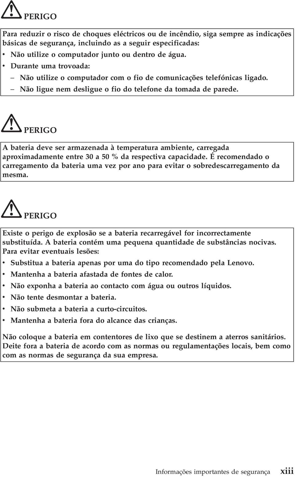 PERIGO A bateria deve ser armazenada à temperatura ambiente, carregada aproximadamente entre 30 a 50 % da respectiva capacidade.