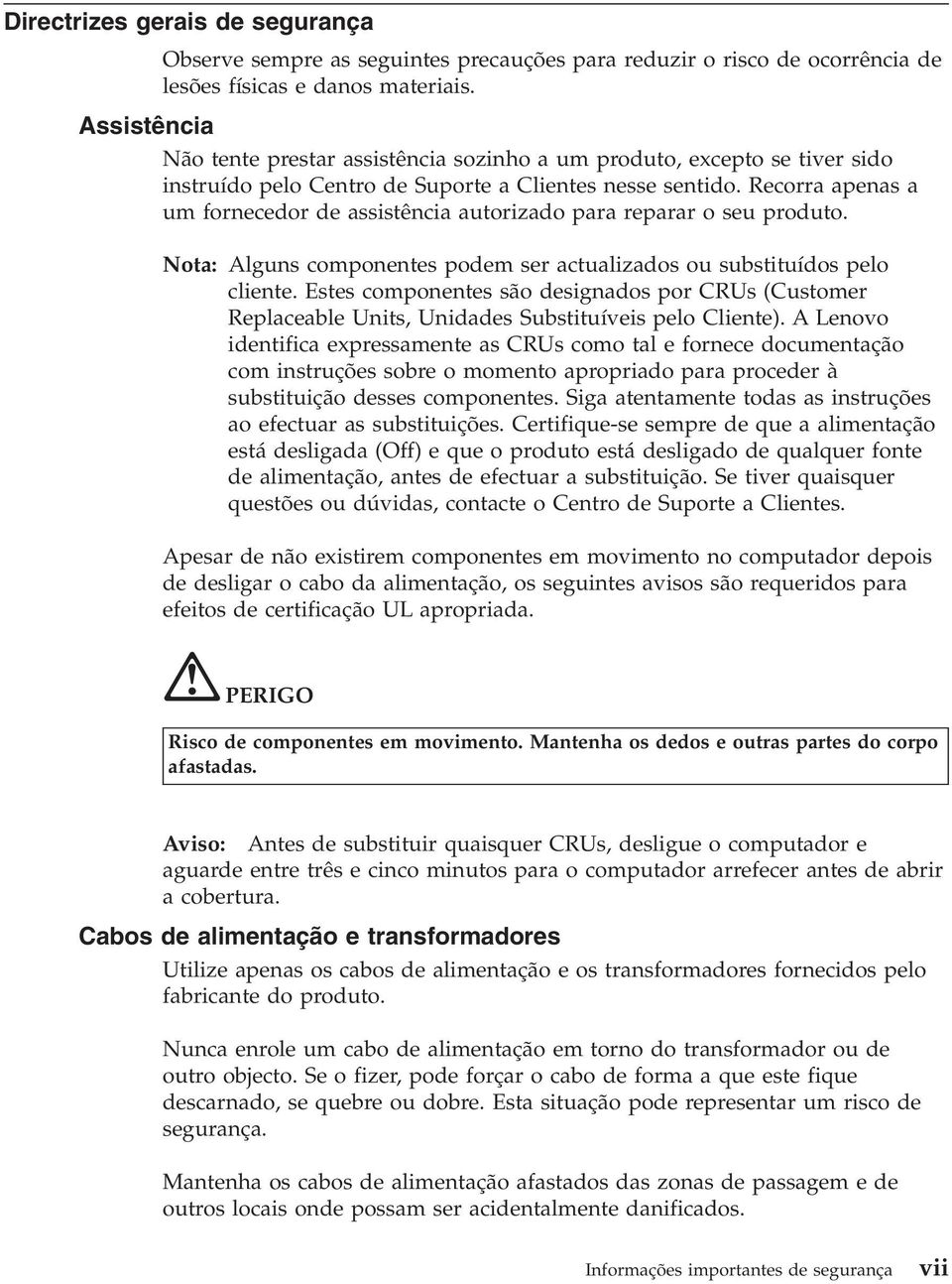 Recorra apenas a um fornecedor de assistência autorizado para reparar o seu produto. Nota: Alguns componentes podem ser actualizados ou substituídos pelo cliente.