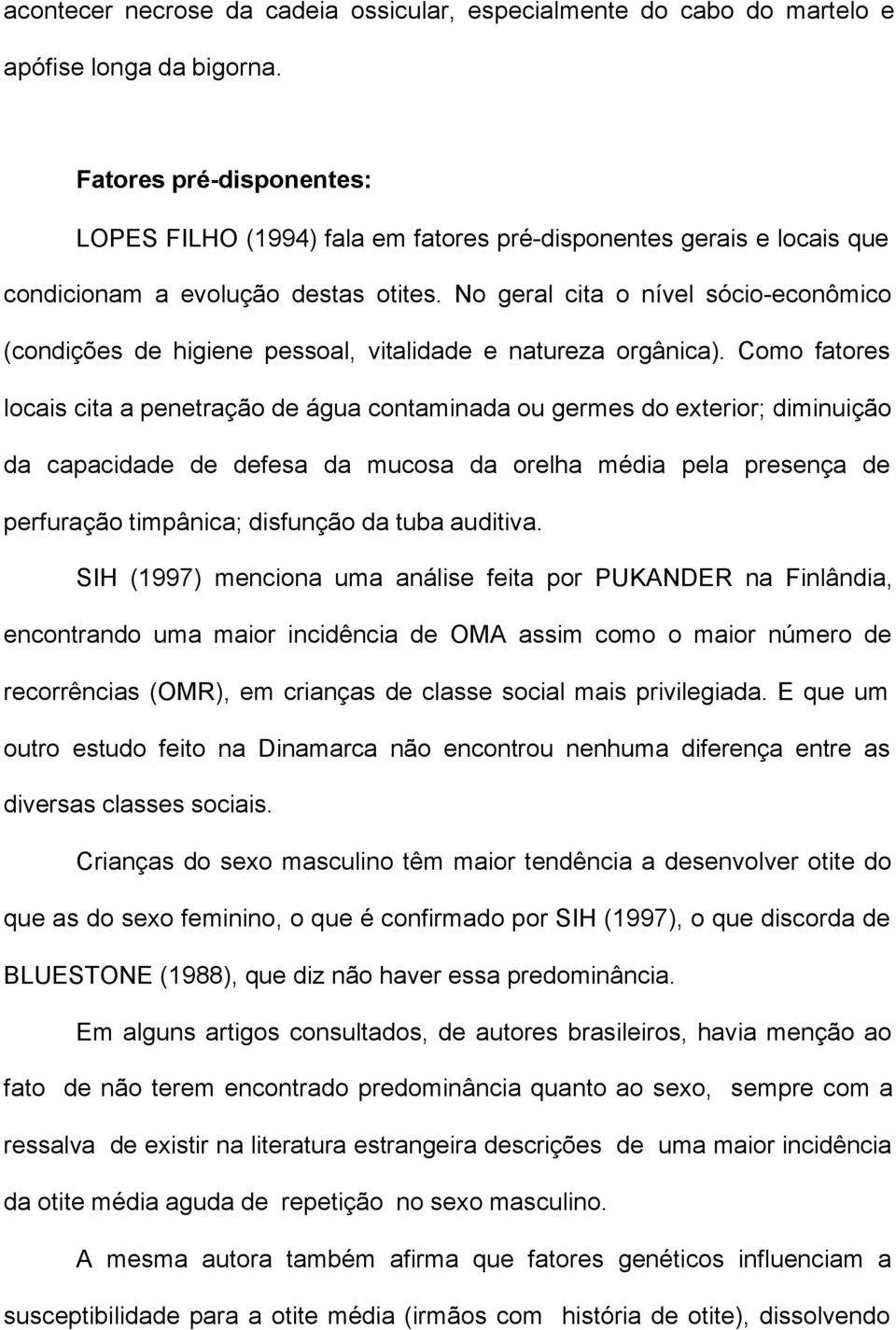 No geral cita o nível sócio-econômico (condições de higiene pessoal, vitalidade e natureza orgânica).