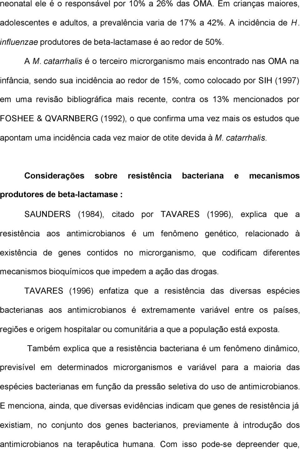 catarrhalis é o terceiro microrganismo mais encontrado nas OMA na infância, sendo sua incidência ao redor de 15%, como colocado por SIH (1997) em uma revisão bibliográfica mais recente, contra os 13%