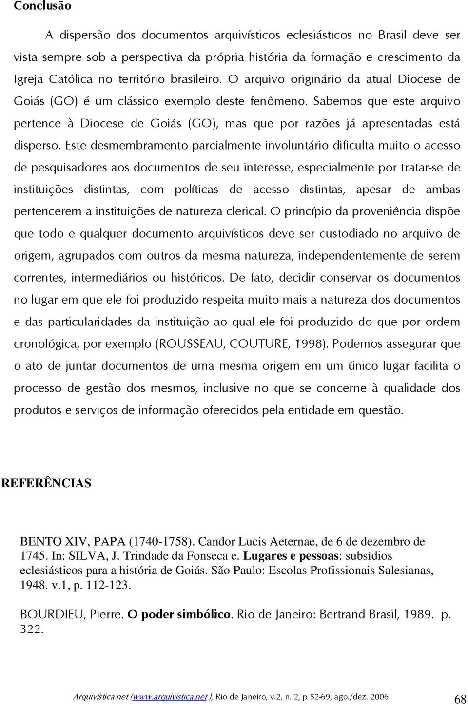 Sabemos que este arquivo pertence à Diocese de Goiás (GO), mas que por razões já apresentadas está disperso.