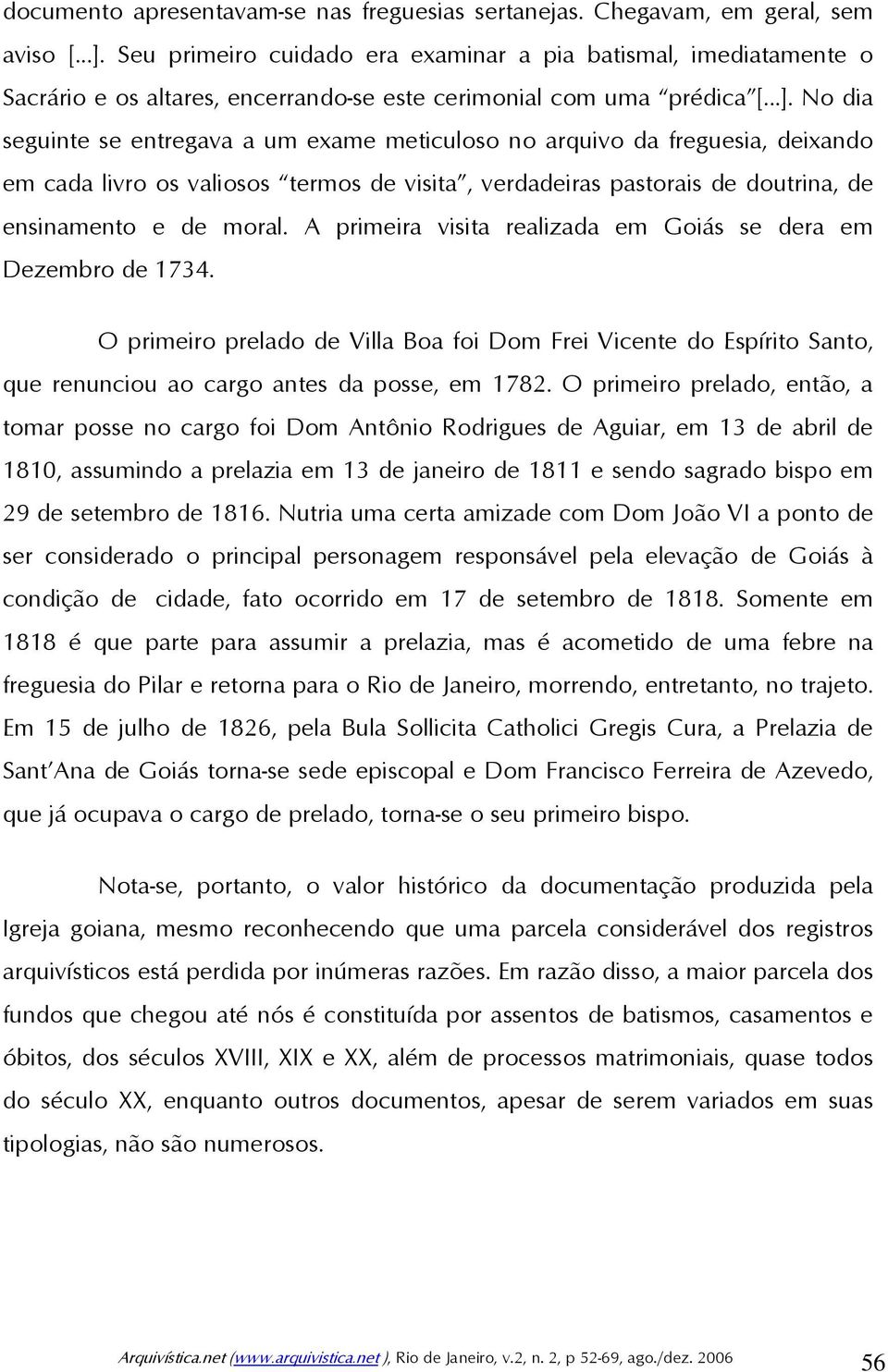 No dia seguinte se entregava a um exame meticuloso no arquivo da freguesia, deixando em cada livro os valiosos termos de visita, verdadeiras pastorais de doutrina, de ensinamento e de moral.