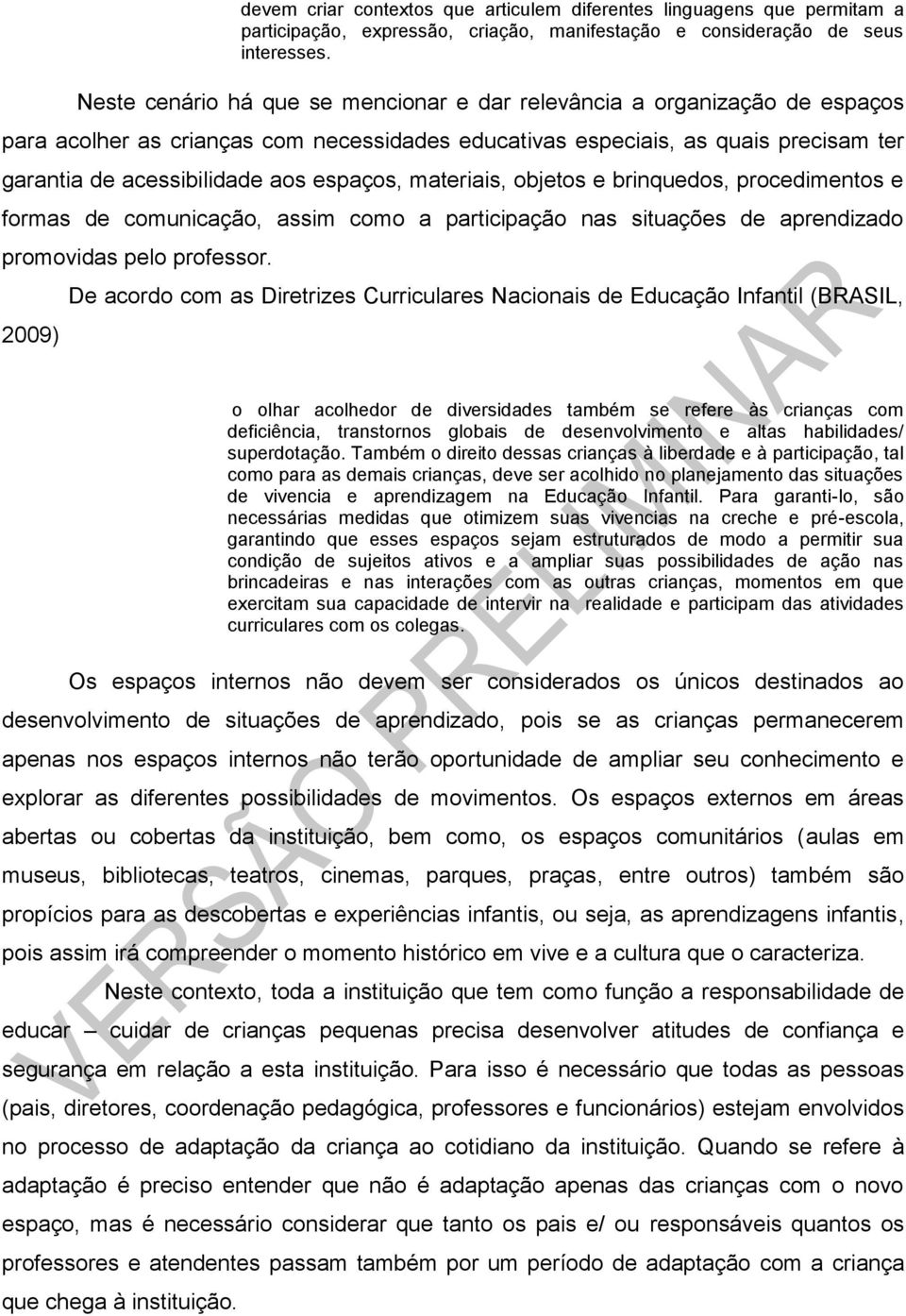 espaços, materiais, objetos e brinquedos, procedimentos e formas de comunicação, assim como a participação nas situações de aprendizado promovidas pelo professor.