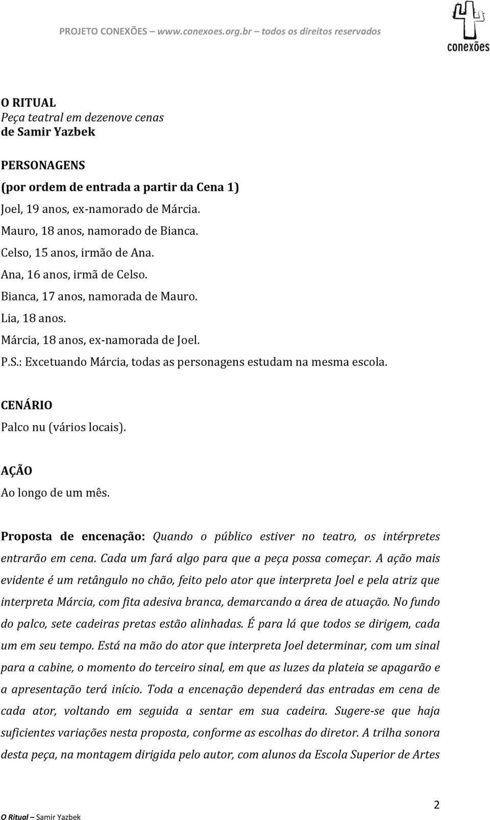 : Excetuando Márcia, todas as personagens estudam na mesma escola. CENÁRIO Palco nu (vários locais). AÇÃO Ao longo de um mês.