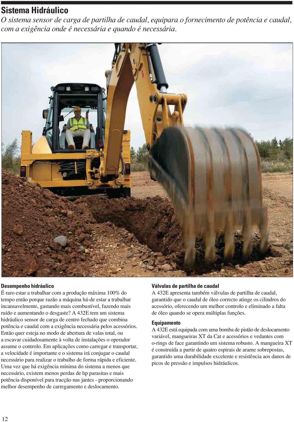 e aumentando o desgaste? A 432E tem um sistema hidráulico sensor de carga de centro fechado que combina potência e caudal com a exigência necessária pelos acessórios.