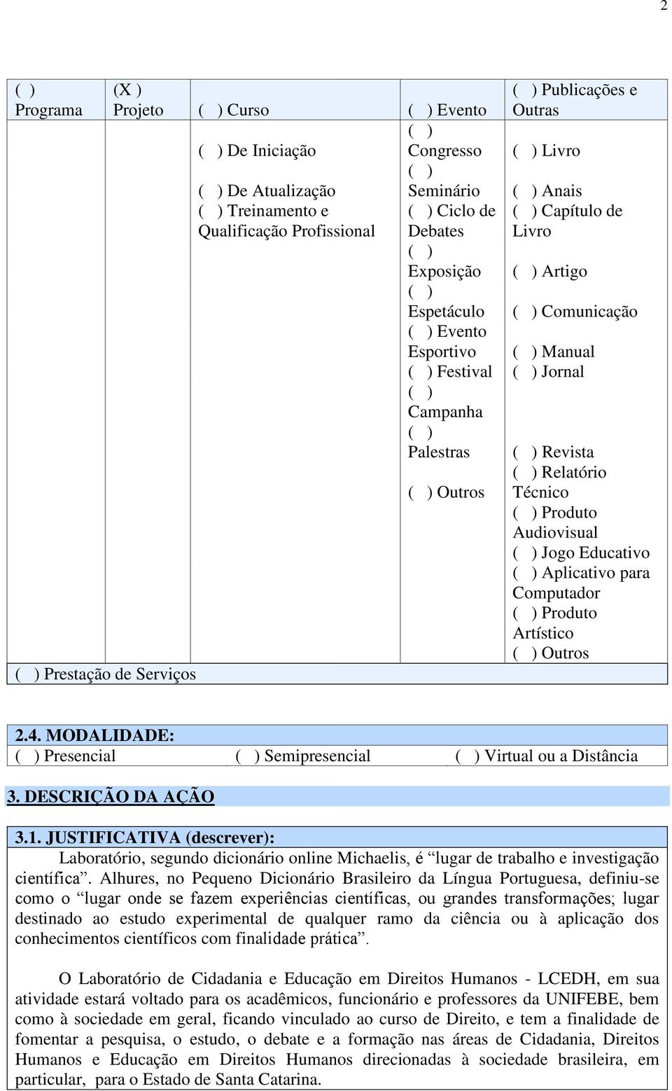 Aplicativo para Computador Produto Artístico Outros 2.4. MODALIDADE: Presencial Semipresencial Virtual ou a Distância 3. DESCRIÇÃO DA AÇÃO 3.1.