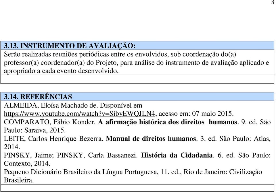 aplicado e apropriado a cada evento desenvolvido. 3.14. REFERÊNCIAS ALMEIDA, Eloísa Machado de. Disponível em https://www.youtube.com/watch?v=sibyewqjln4, acesso em: 07 maio 2015.