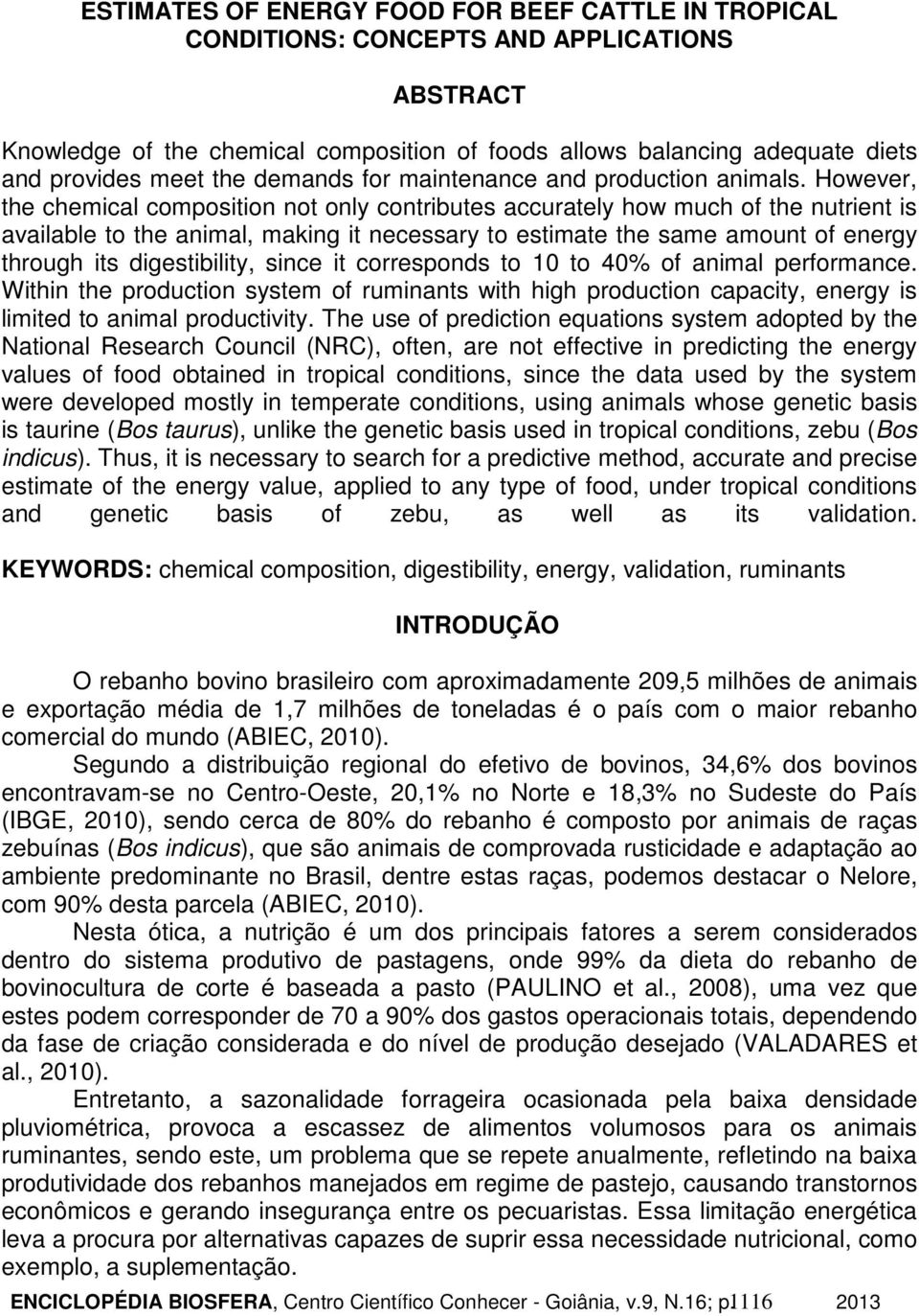 However, the chemical composition not only contributes accurately how much of the nutrient is available to the animal, making it necessary to estimate the same amount of energy through its