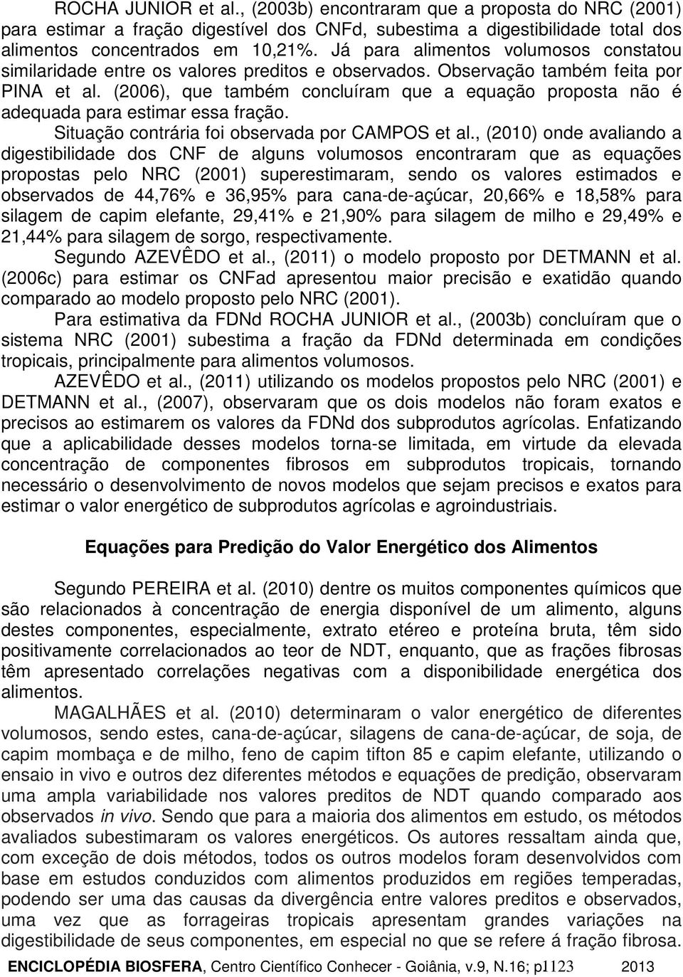 (2006), que também concluíram que a equação proposta não é adequada para estimar essa fração. Situação contrária foi observada por CAMPOS et al.