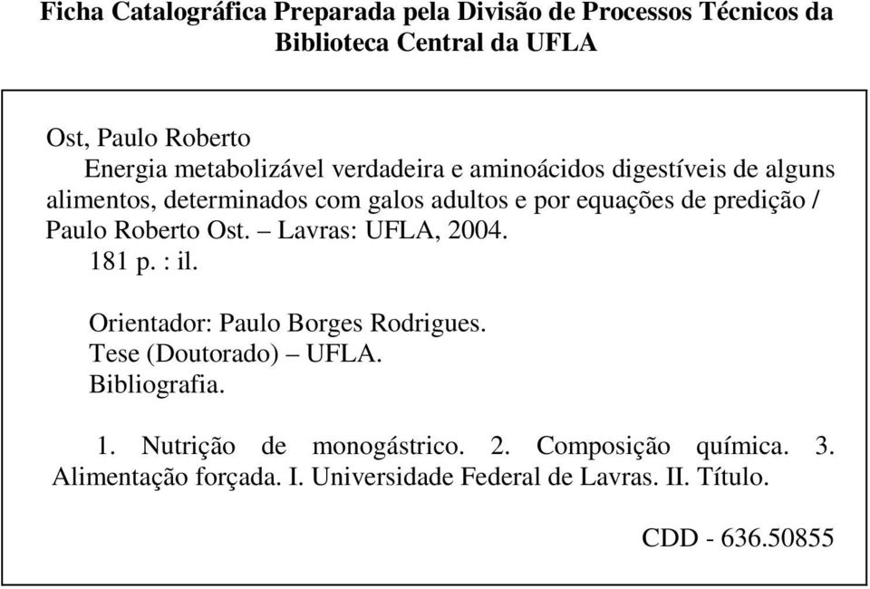 / Paulo Roberto Ost. Lavras: UFLA, 2004. 181 p. : il. Orientador: Paulo Borges Rodrigues. Tese (Doutorado) UFLA. Bibliografia. 1. Nutrição de monogástrico.