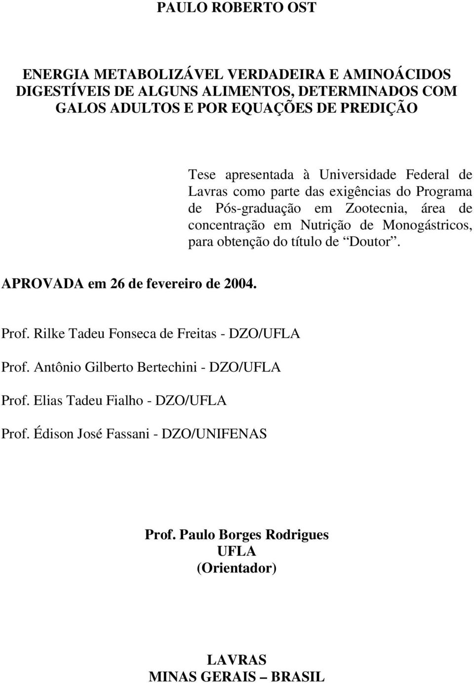 Monogástricos, para obtenção do título de Doutor. APROVADA em 26 de fevereiro de 2004. Prof. Rilke Tadeu Fonseca de Freitas - DZO/UFLA Prof.