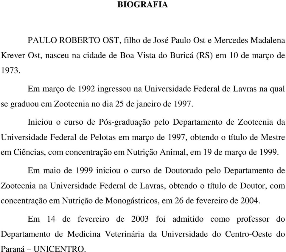 Iniciou o curso de Pós-graduação pelo Departamento de Zootecnia da Universidade Federal de Pelotas em março de 1997, obtendo o título de Mestre em Ciências, com concentração em Nutrição Animal, em 19