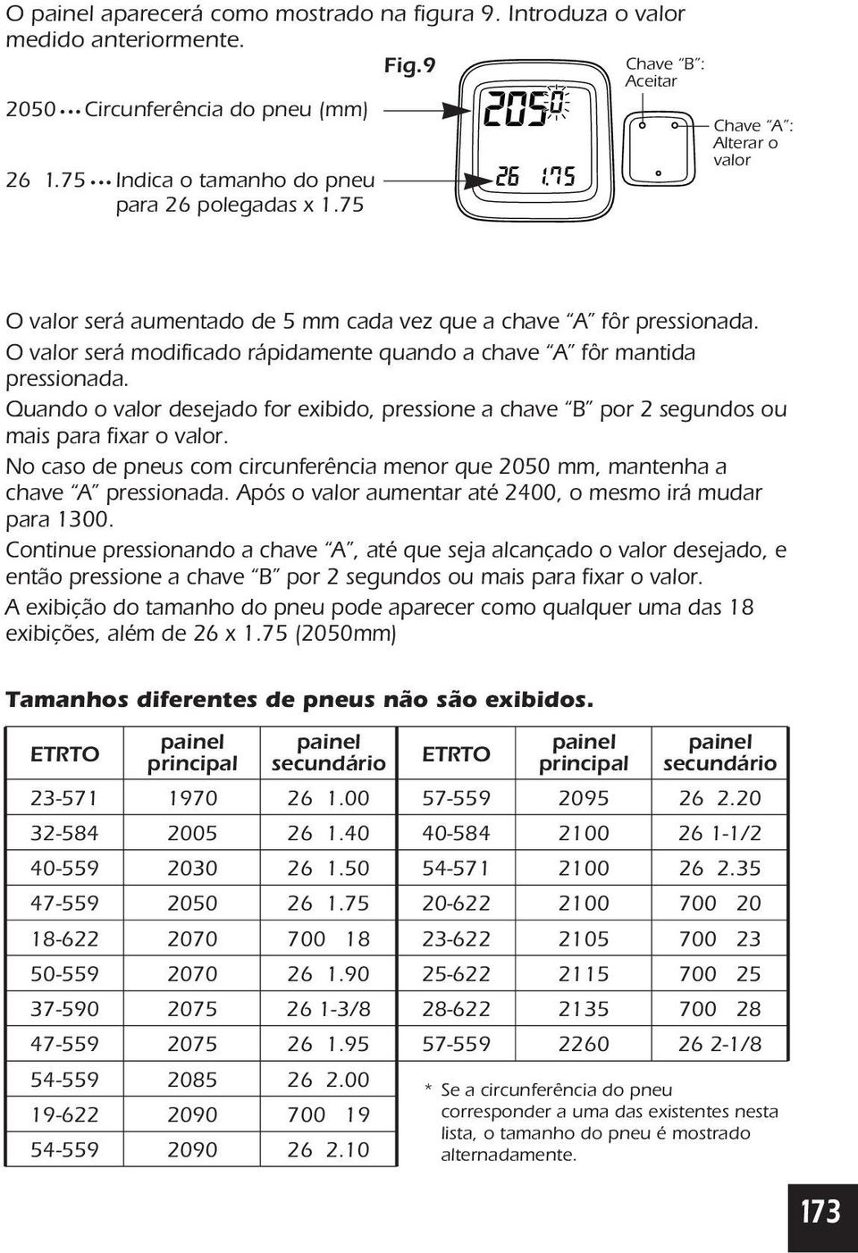 Quando o valor desejado for exibido, pressione a chave B por 2 segundos ou mais para fixar o valor. No caso de pneus com circunferência menor que 2050 mm, mantenha a chave A pressionada.