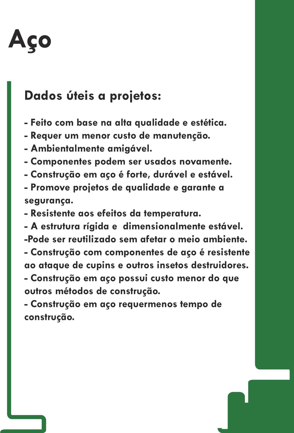 - Resistente aos efeitos da temperatura. - A estrutura rígida e dimensionalmente estável. -Pode ser reutilizado sem afetar o meio ambiente.