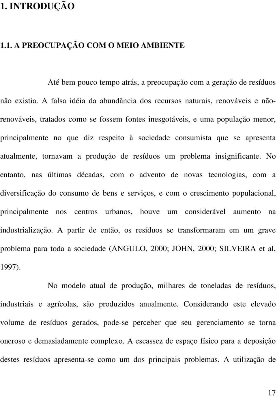 consumista que se apresenta atualmente, tornavam a produção de resíduos um problema insignificante.