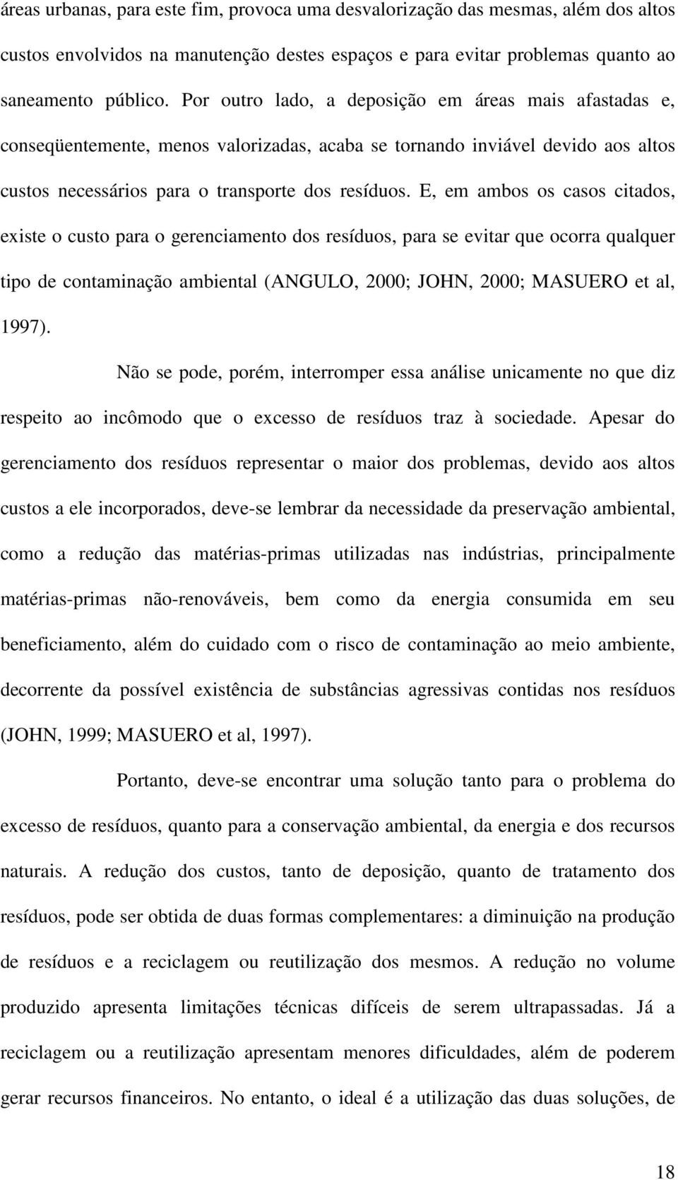 E, em ambos os casos citados, existe o custo para o gerenciamento dos resíduos, para se evitar que ocorra qualquer tipo de contaminação ambiental (ANGULO, 2000; JOHN, 2000; MASUERO et al, 1997).