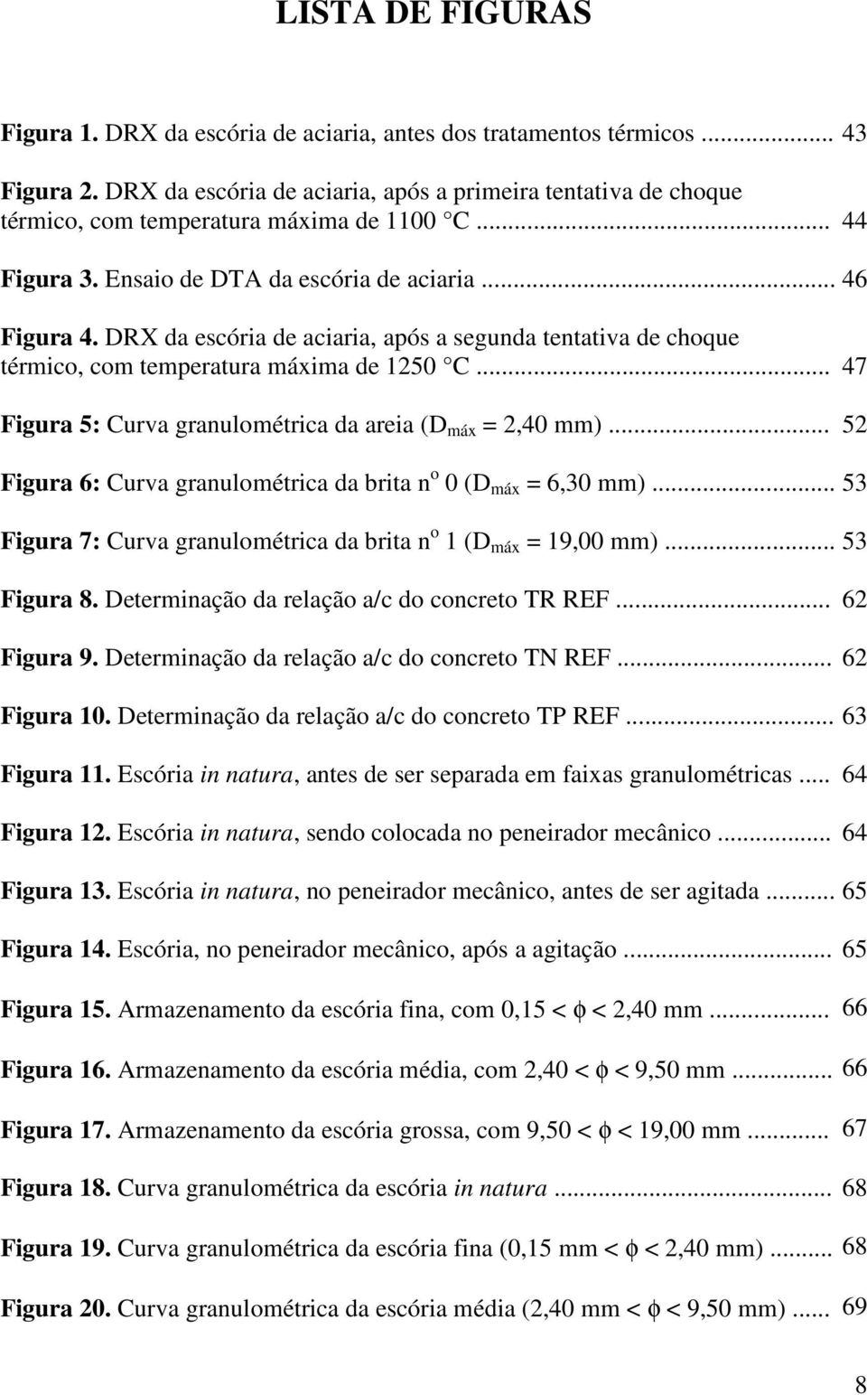 DRX da escória de aciaria, após a segunda tentativa de choque térmico, com temperatura máxima de 1250 C... 47 Figura 5: Curva granulométrica da areia (D máx = 2,40 mm).